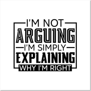 I'm Not Arguing I'm Simply Explaining Why I'm Right Posters and Art